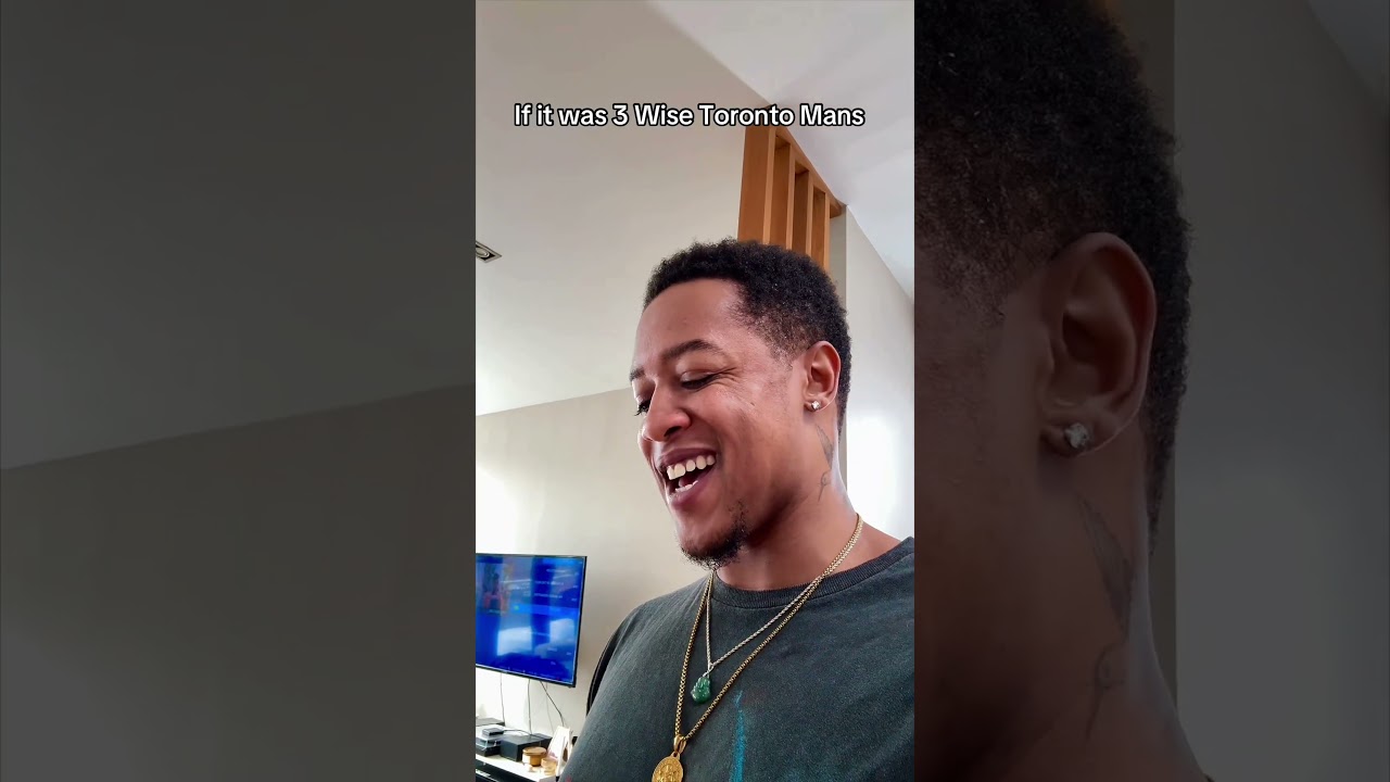 If it was 3 Wise Toronto Mans